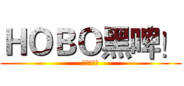 ＨＯＢＯ黑啤！ (危险！！！)