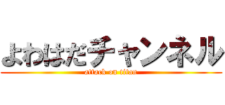 よわはだチャンネル (attack on titan)