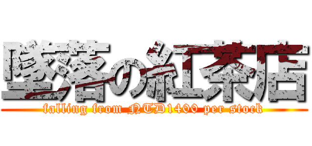 墜落の紅茶店 (falling from NTD1400 per stock)