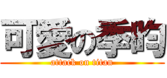 可愛の季昀 (attack on titan)