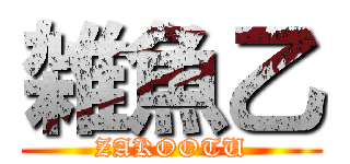 雑魚乙 (ZAKOOTU)