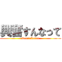 興奮すんなって (Don't Kofun)