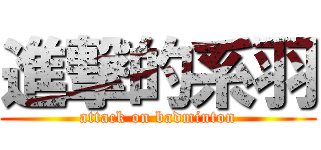 進撃的系羽 (attack on badminton)