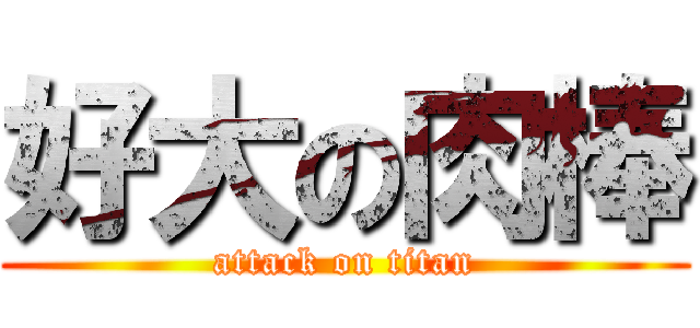 好大の肉棒 (attack on titan)