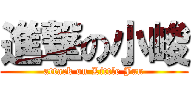 進撃の小峻 (attack on Little Jun)