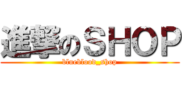 進撃のＳＨＯＰ (blueblood_shop)