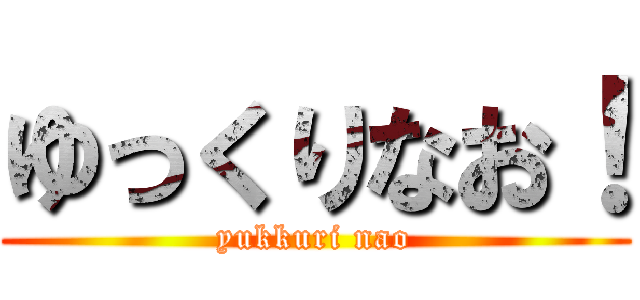 ゆっくりなお！ (yukkuri nao)