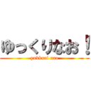 ゆっくりなお！ (yukkuri nao)