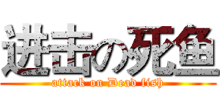 进击の死鱼 (attack on Dead fish)