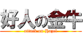 好人の金牛 (attack on Hazel)