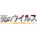 死のウイルス (deadly virus)