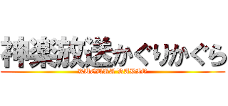 神楽放送かぐりかぐら (KUGURA RADIO)