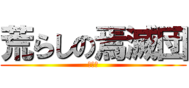 荒らしの焉滅団 (焉滅団)