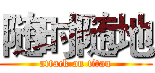 随时随地 (attack on titan)