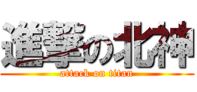 進撃の北神 (attack on titan)