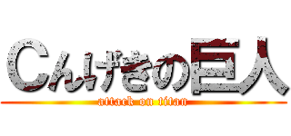 Ｃんげきの巨人 (attack on titan)