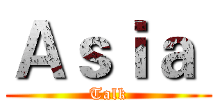Ａｓｉａ  (Talk)