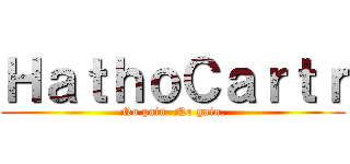ＨａｔｈｏＣａｒｔｒ (No pain. No gain.)