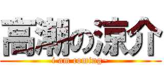 高潮の涼介 (i am coming~)