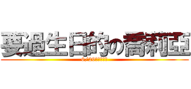 要過生日的の喬莉亞 (6/29就在星期六)