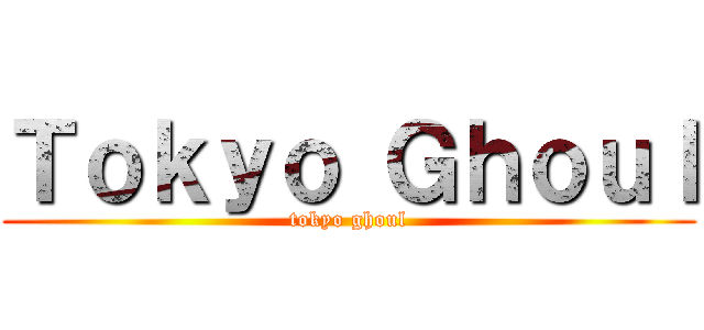 Ｔｏｋｙｏ Ｇｈｏｕｌ (tokyo ghoul)