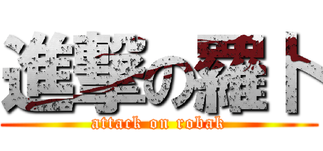 進撃の羅卜 (attack on robak)