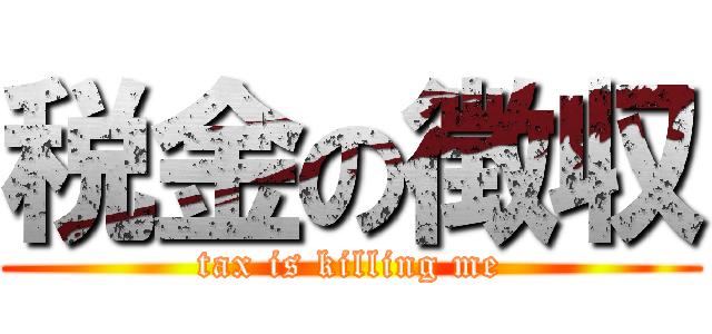 税金の徴収 (tax is killing me)