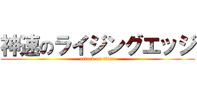 神速のライジングエッジ (attack on titan)