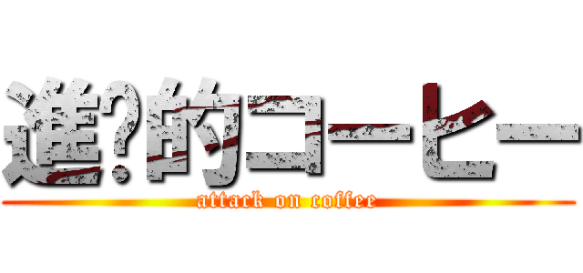 進擊的コーヒー (attack on coffee)