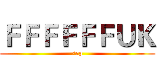 ＦＦＦＦＦＦＵＫ (/op)