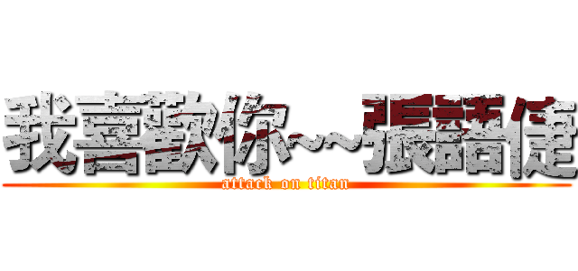 我喜歡你~~張語倢 (attack on titan)