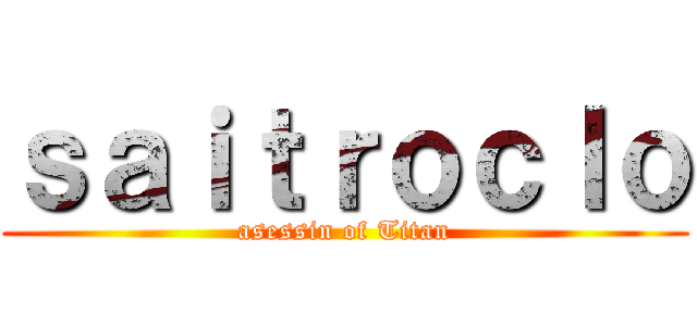 ｓａｉｔｒｏｃｌｏ (asessin of Titan)