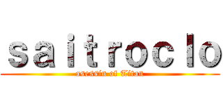 ｓａｉｔｒｏｃｌｏ (asessin of Titan)