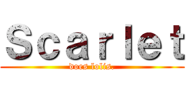 Ｓｃａｒｌｅｔ (does lolis.)