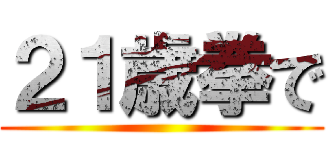 ２１歳拳で ()