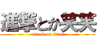 進撃とか笑笑 (attack on titan)