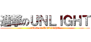 進撃のＵＮＬＩＧＨＴ (attack on UNLIGHT)