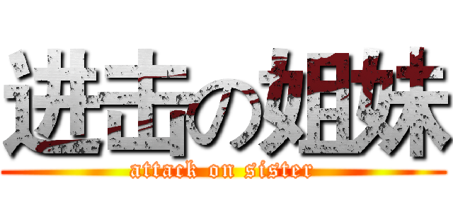进击の姐妹 (attack on sister)