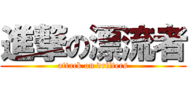進撃の漂流者 (attack on drifters)