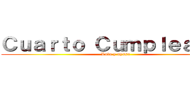 Ｃｕａｒｔｏ Ｃｕｍｐｌｅａñｏｓ (Lula y nyssa)