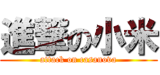 進撃の小米 (attack on casanova)