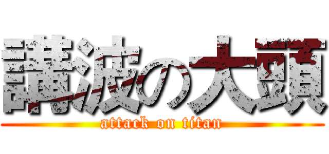 講波の大頭 (attack on titan)