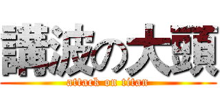講波の大頭 (attack on titan)