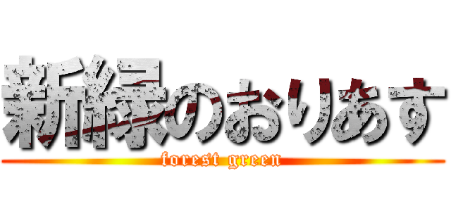 新緑のおりあす (forest green)