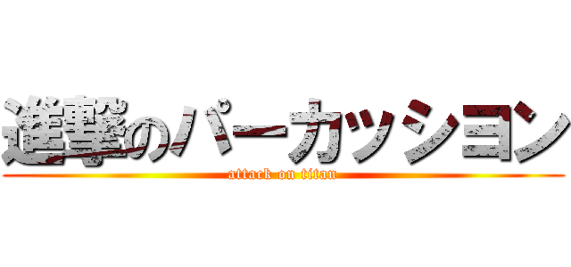 進撃のパーカッシヨン (attack on titan)