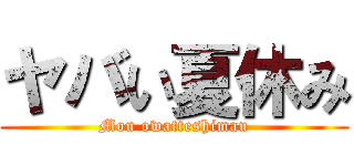 ヤバい夏休み (Mou owatteshimau)