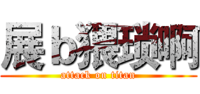 展ｂ猥琐啊 (attack on titan)