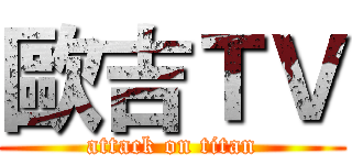 歐吉ＴＶ (attack on titan)
