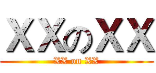 ＸＸのＸＸ (XX on XX)