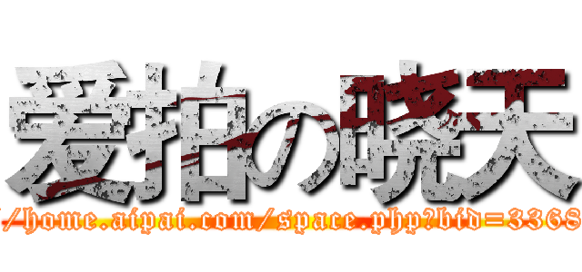爱拍の晓天 (http://home.aipai.com/space.php?bid=33687708)